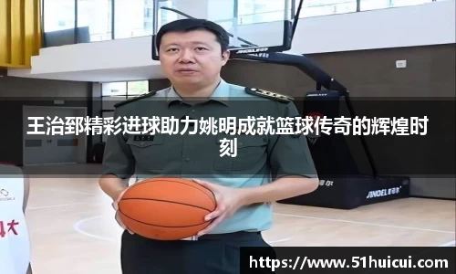 王治郅精彩进球助力姚明成就篮球传奇的辉煌时刻
