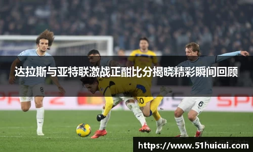 达拉斯与亚特联激战正酣比分揭晓精彩瞬间回顾